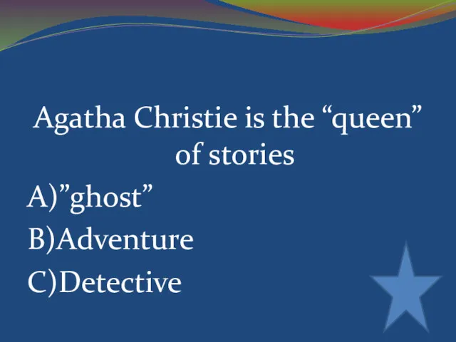 Agatha Christie is the “queen” of stories A)”ghost” B)Adventure C)Detective