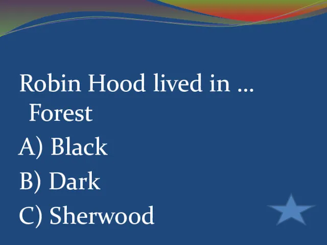 Robin Hood lived in … Forest A) Black B) Dark C) Sherwood