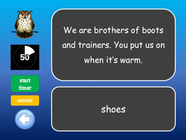 We are brothers of boots and trainers. You put us