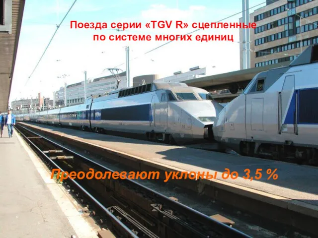 Поезда серии «TGV R» сцепленные по системе многих единиц Преодолевают уклоны до 3,5 %