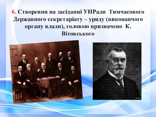 6. Створення на засіданні УНРади Тимчасового Державного секретаріату – уряду (виконавчого органу влади), головою призначено К.Вітовського