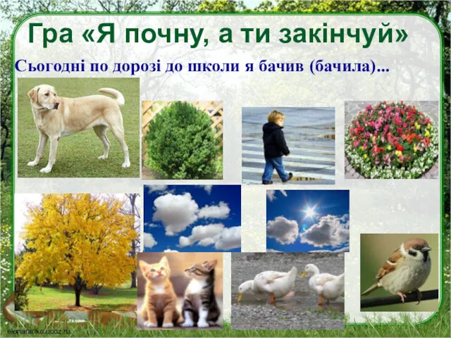 Гра «Я почну, а ти закінчуй» Сьогодні по дорозі до школи я бачив (бачила)...