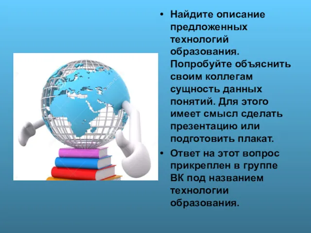 Найдите описание предложенных технологий образования. Попробуйте объяснить своим коллегам сущность