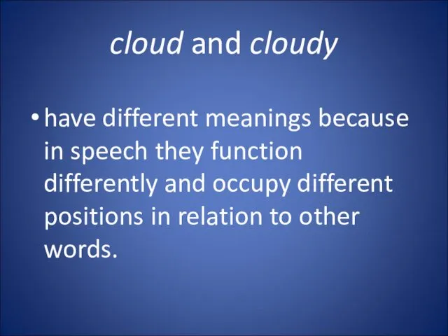 cloud and cloudy have different meanings because in speech they