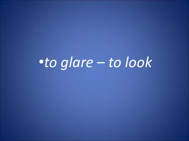 to glare – to look