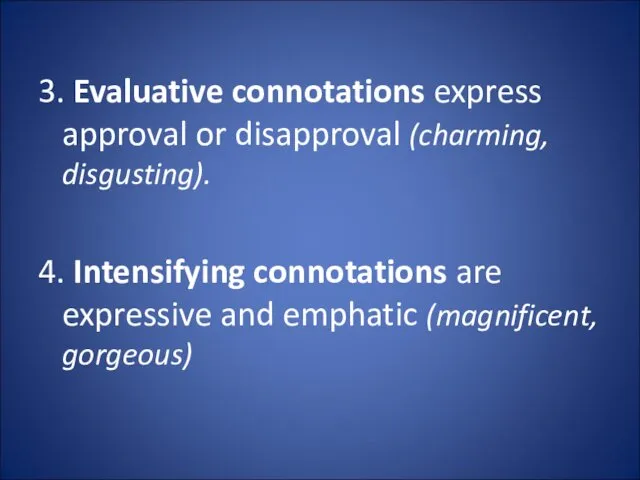 3. Evaluative connotations express approval or disapproval (charming, disgusting). 4.