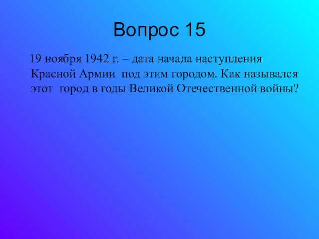 Вопрос 15 19 ноября 1942 г. – дата начала наступления