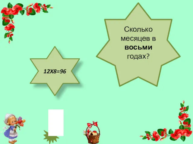 Сколько месяцев в восьми годах? 12X8=96