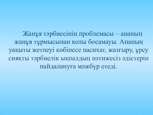 Жанұя тәрбиесінің проблемасы – ананың жанұя тұрмысынан қолы босамауы. Ананың уақыты жетпеуі көбінесе