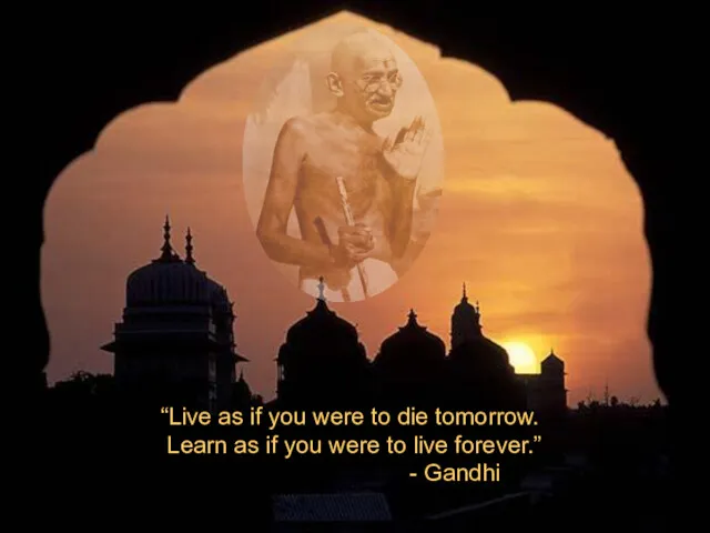 “Live as if you were to die tomorrow. Learn as