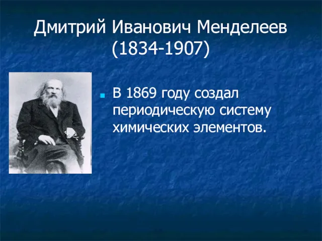 Дмитрий Иванович Менделеев (1834-1907) В 1869 году создал периодическую систему химических элементов.