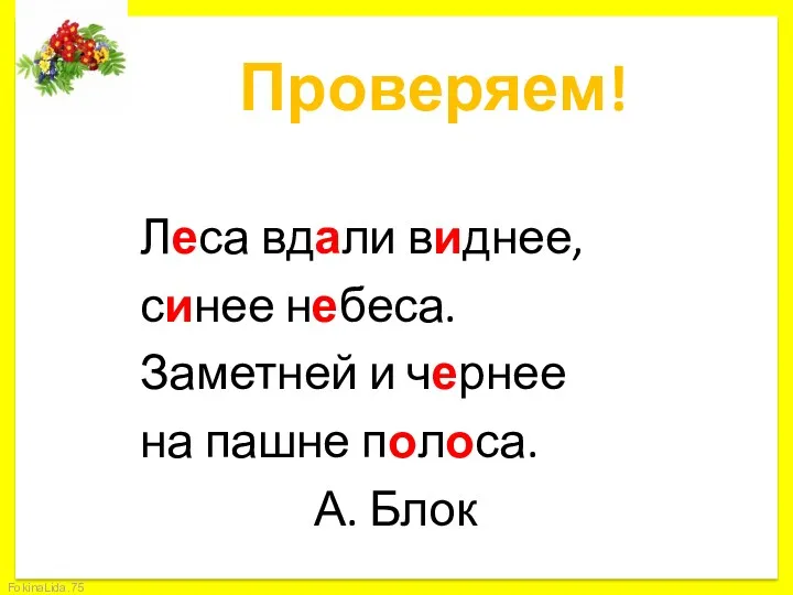 Проверяем! Леса вдали виднее, синее небеса. Заметней и чернее на пашне полоса. А. Блок