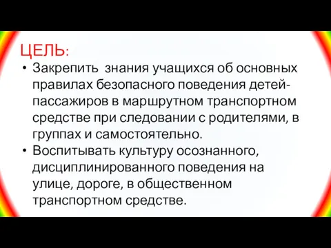 ЦЕЛЬ: Закрепить знания учащихся об основных правилах безопасного поведения детей-пассажиров