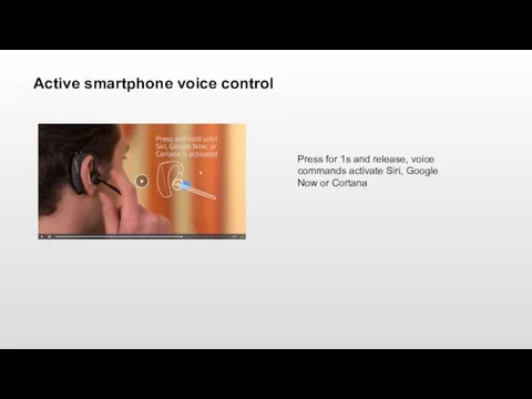 Active smartphone voice control Press for 1s and release, voice commands activate Siri,