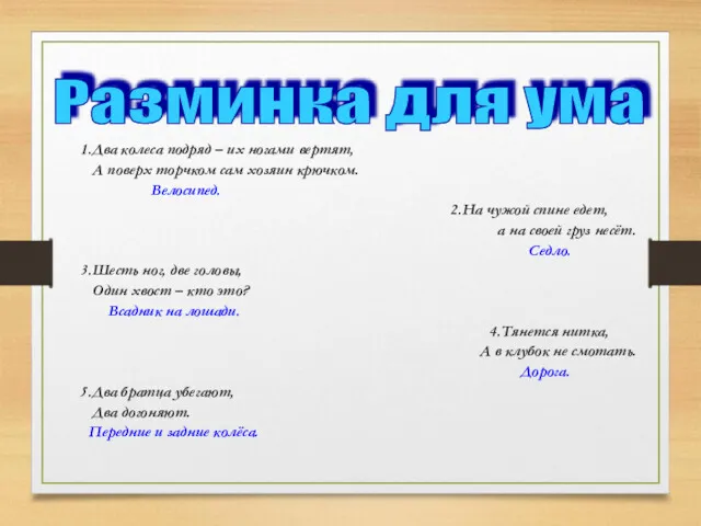 1.Два колеса подряд – их ногами вертят, А поверх торчком