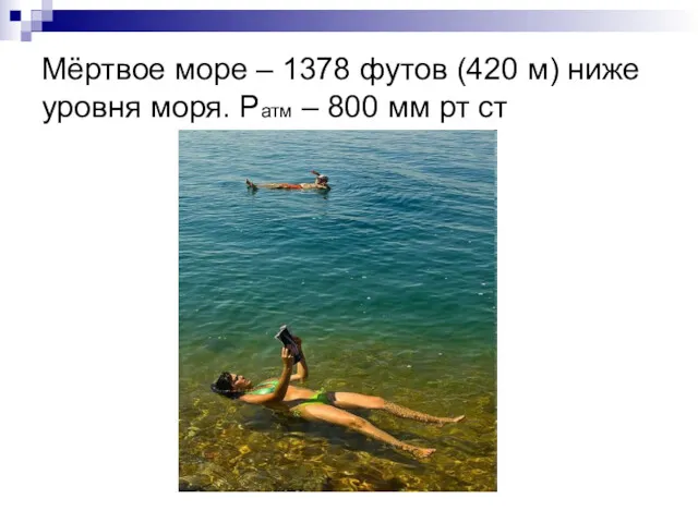 Мёртвое море – 1378 футов (420 м) ниже уровня моря. Ратм – 800 мм рт ст