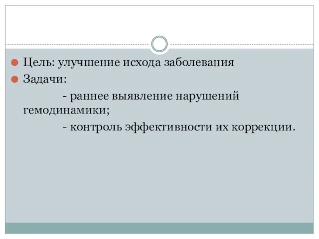 Цель: улучшение исхода заболевания Задачи: - раннее выявление нарушений гемодинамики; - контроль эффективности их коррекции.