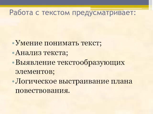 Работа с текстом предусматривает: Умение понимать текст; Анализ текста; Выявление текстообразующих элементов; Логическое выстраивание плана повествования.