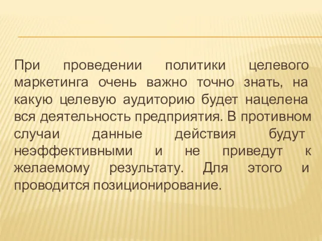 При проведении политики целевого маркетинга очень важно точно знать, на