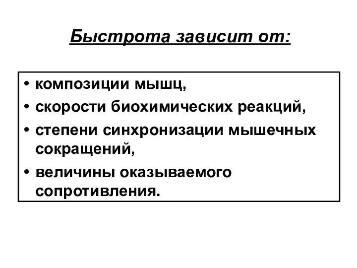 Быстрота зависит от: композиции мышц, скорости биохимических реакций, степени синхронизации мышечных сокращений, величины оказываемого сопротивления.