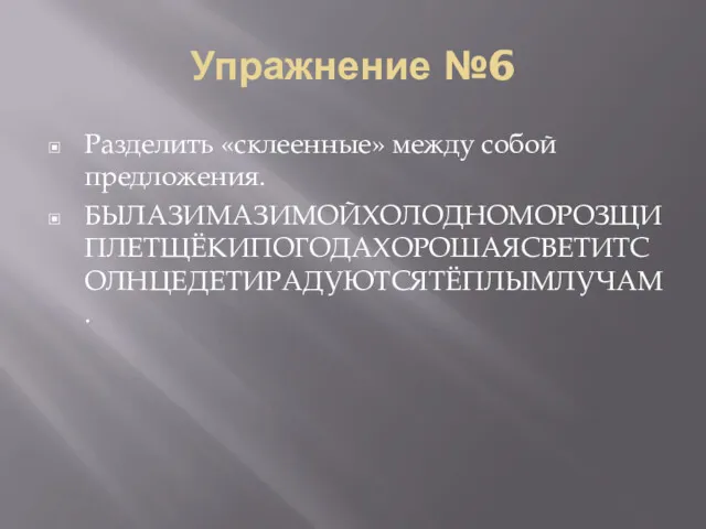 Упражнение №6 Разделить «склеенные» между собой предложения. БЫЛАЗИМАЗИМОЙХОЛОДНОМОРОЗЩИПЛЕТЩЁКИПОГОДАХОРОШАЯСВЕТИТСОЛНЦЕДЕТИРАДУЮТСЯТЁПЛЫМЛУЧАМ.