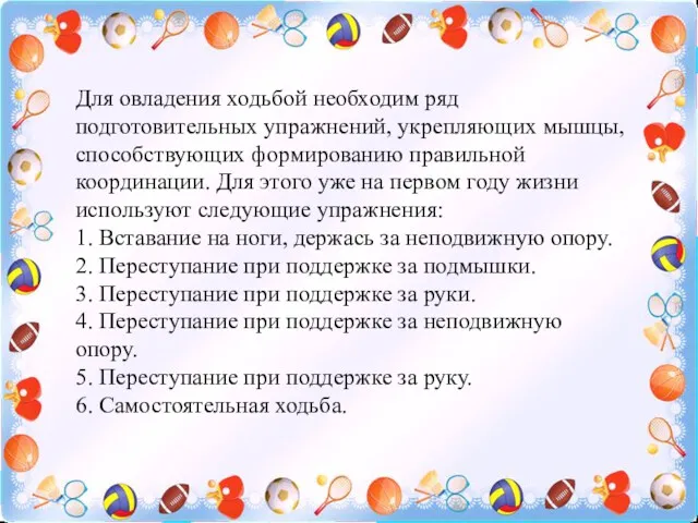 Для овладения ходьбой необходим ряд подготовительных упражнений, укрепляющих мышцы, способствующих