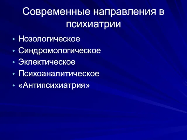 Современные направления в психиатрии Нозологическое Синдромологическое Эклектическое Психоаналитическое «Антипсихиатрия»