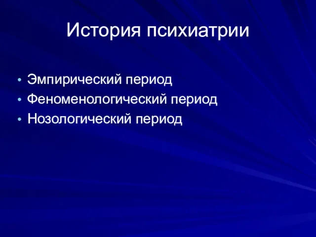 История психиатрии Эмпирический период Феноменологический период Нозологический период