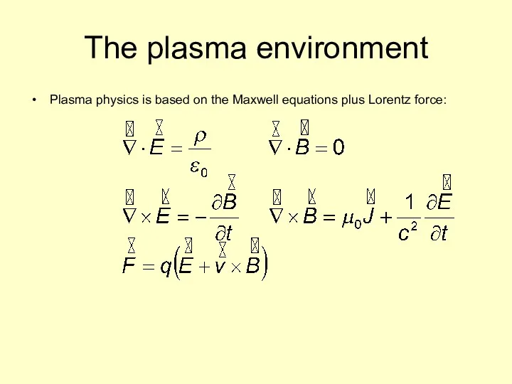 The plasma environment Plasma physics is based on the Maxwell equations plus Lorentz force: