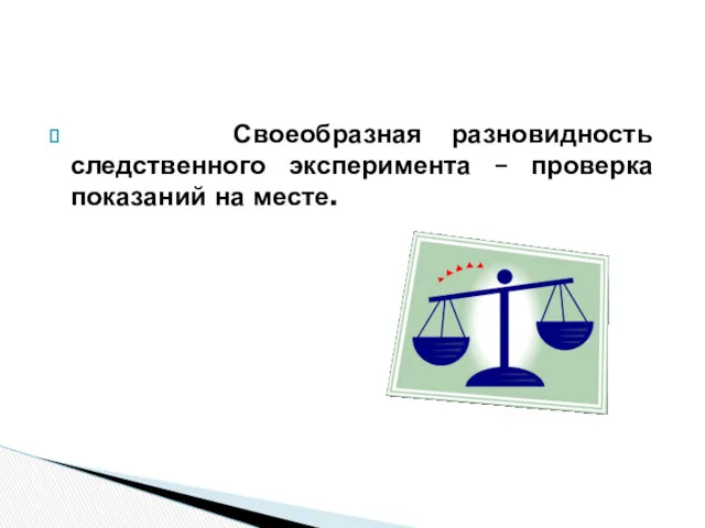 Своеобразная разновидность следственного эксперимента – проверка показаний на месте.