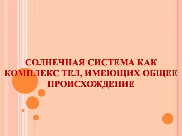 СОЛНЕЧНАЯ СИСТЕМА КАК КОМПЛЕКС ТЕЛ, ИМЕЮЩИХ ОБЩЕЕ ПРОИСХОЖДЕНИЕ