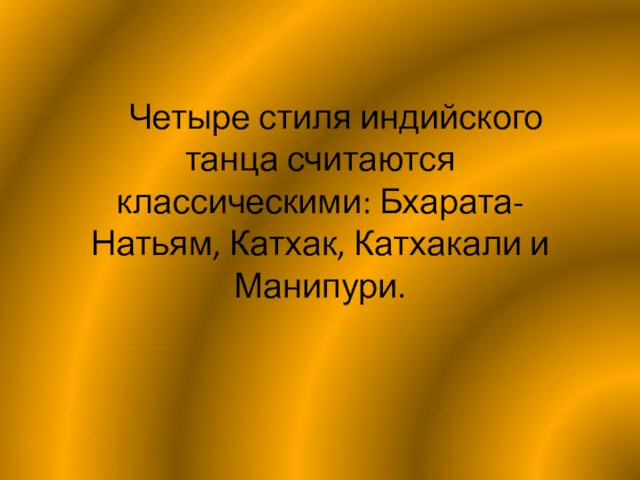 Четыре стиля индийского танца считаются классическими: Бхарата-Натьям, Катхак, Катхакали и Манипури.