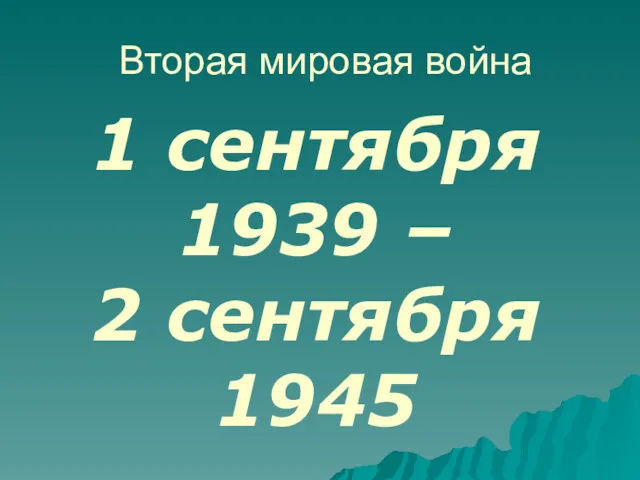 Вторая мировая война 1 сентября 1939 – 2 сентября 1945