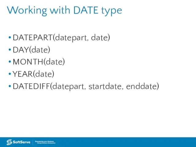 DATEPART(datepart, date) DAY(date) MONTH(date) YEAR(date) DATEDIFF(datepart, startdate, enddate) Working with DATE type