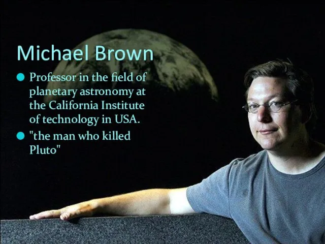 Michael Brown Professor in the field of planetary astronomy at