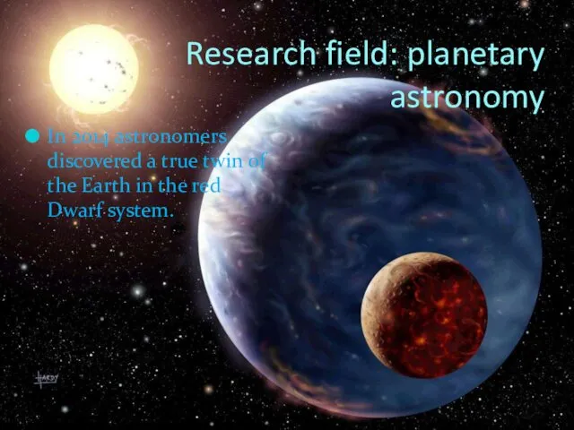 Research field: planetary astronomy In 2014 astronomers discovered a true