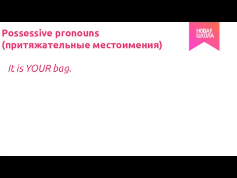 Possessive pronouns (притяжательные местоимения) It is YOUR bag.