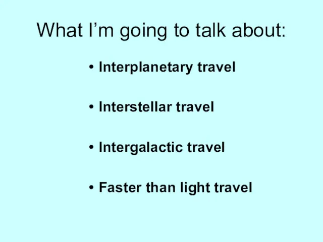 What I’m going to talk about: Interplanetary travel Interstellar travel Intergalactic travel Faster than light travel
