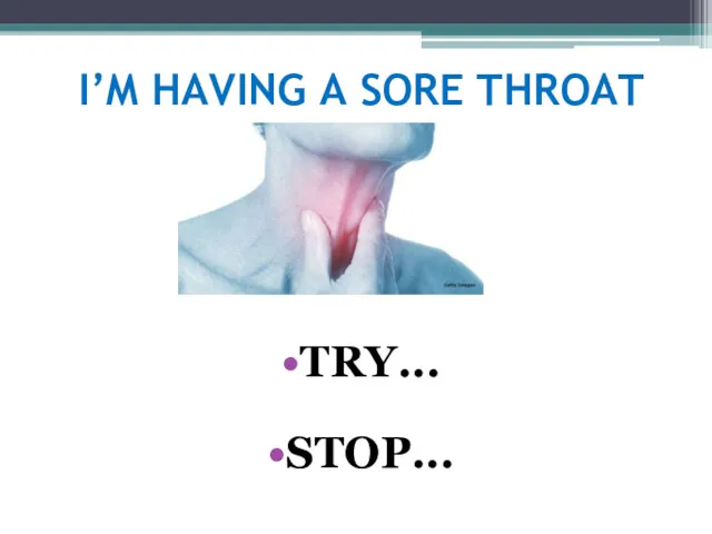 I’M HAVING A SORE THROAT TRY... STOP...