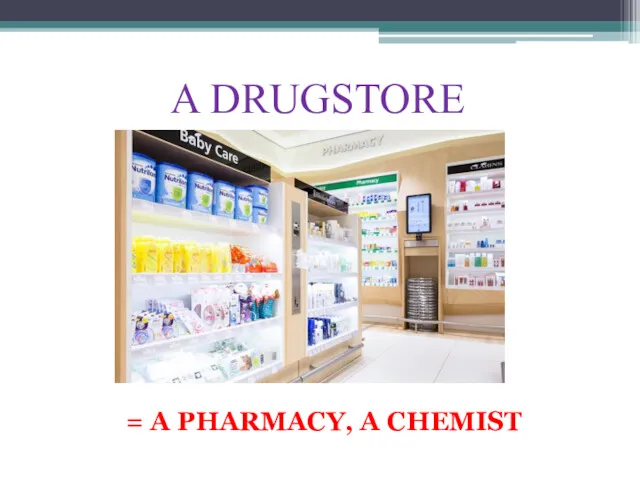 A DRUGSTORE = A PHARMACY, A CHEMIST