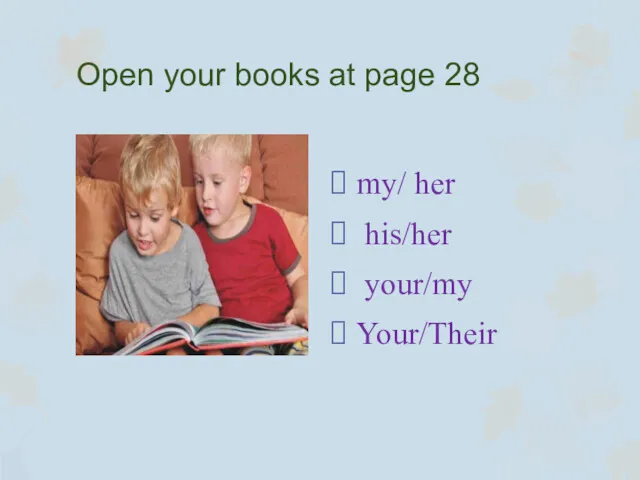 Open your books at page 28 my/ her his/her your/my Your/Their