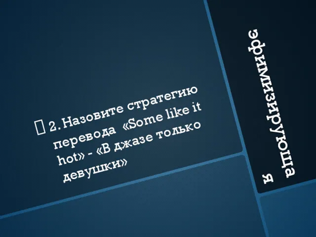 эфимизирующая 2. Назовите стратегию перевода «Some like it hot» - «В джазе только девушки»