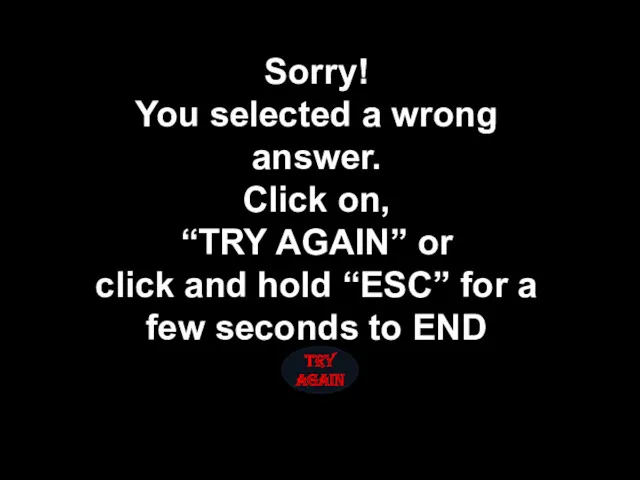 Sorry! You selected a wrong answer. Click on, “TRY AGAIN”