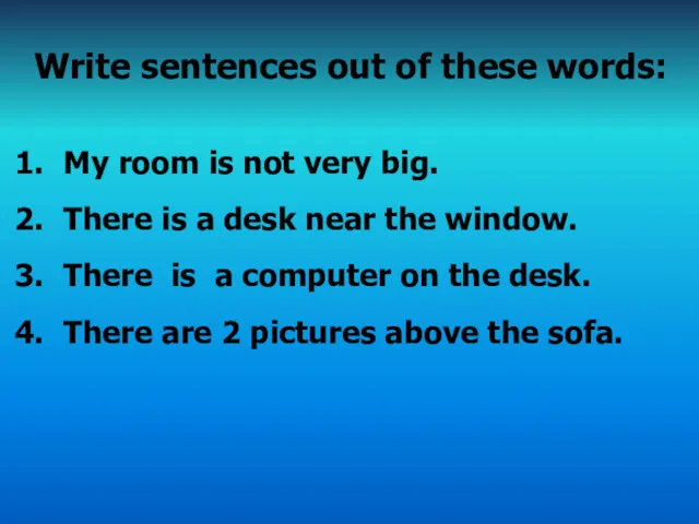 Write sentences out of these words: My room is not