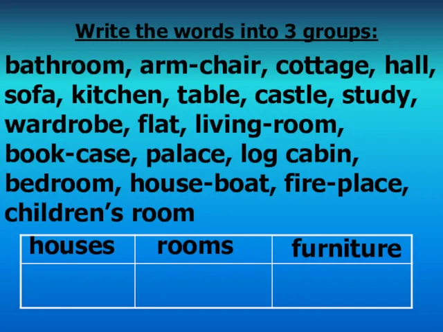 Write the words into 3 groups: bathroom, arm-chair, cottage, hall,