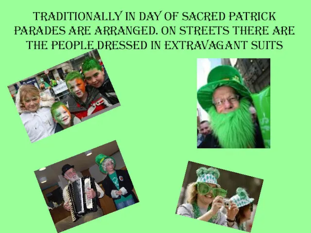 Traditionally in Day of sacred Patrick parades are arranged. On