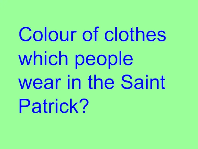 Colour of clothes which people wear in the Saint Patrick?