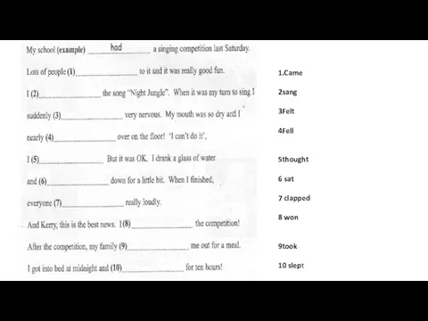 1.Came 2sang 3Felt 4Fell 5thought 6 sat 7 clapped 8 won 9took 10 slept