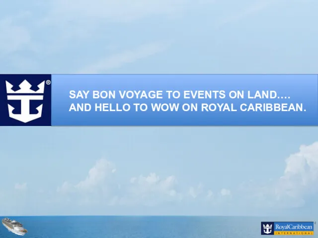 SAY BON VOYAGE TO EVENTS ON LAND…. AND HELLO TO WOW ON ROYAL CARIBBEAN.