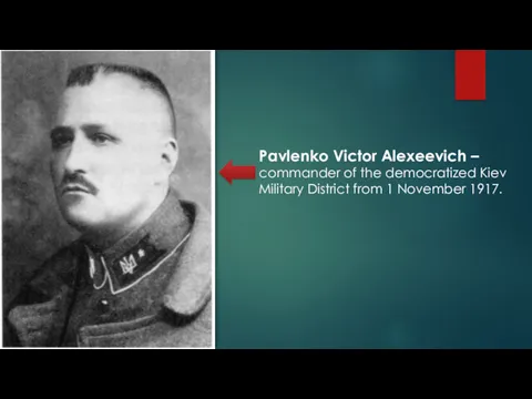 Pavlenko Victor Alexeevich – commander of the democratized Kiev Military District from 1 November 1917.